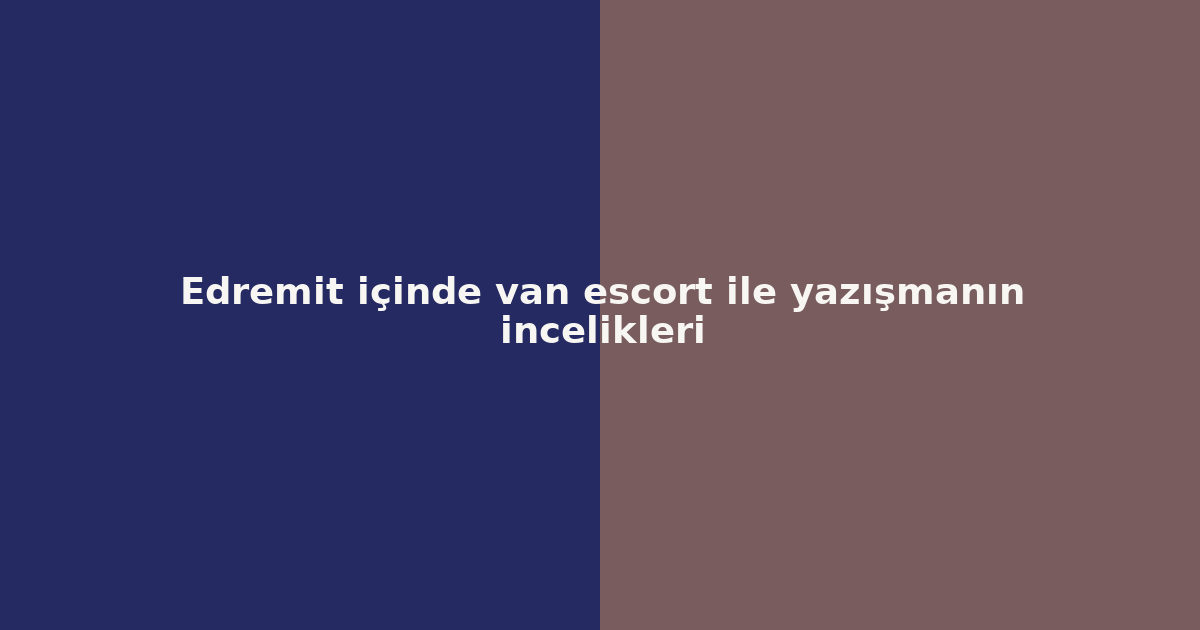 sitekur-edremit-icinde-van-escort-ile-yazismanin-incelikleri.png sitekur-edremit-icinde-van-escort-ile-yazismanin-incelikleri.png