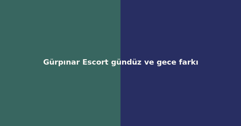 Gürpınar Escort gündüz ve gece farkı Gürpınar Escort gündüz ve gece farkı