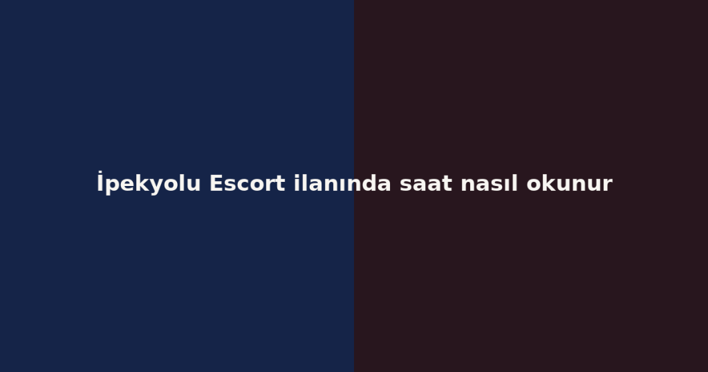 İpekyolu Escort ilanında saat nasıl okunur İpekyolu Escort ilanında saat nasıl okunur