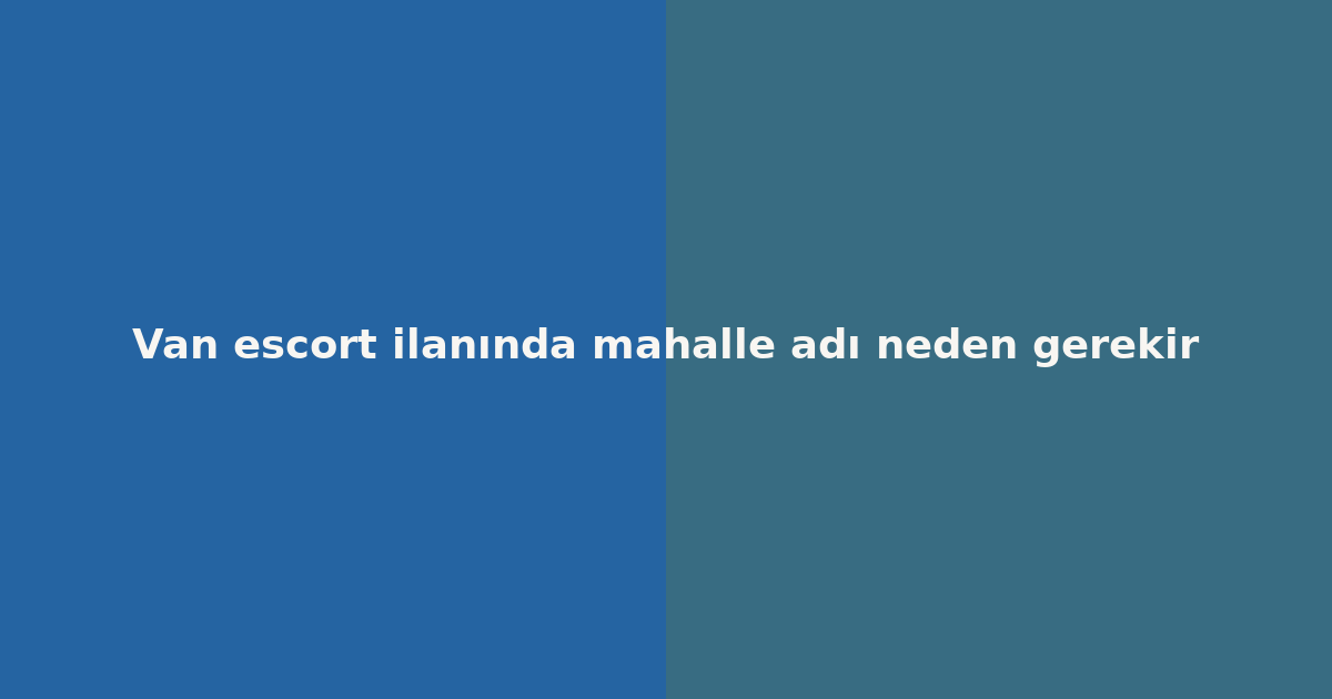 sitekur-van-escort-ilaninda-mahalle-adi-neden-gerekir.png