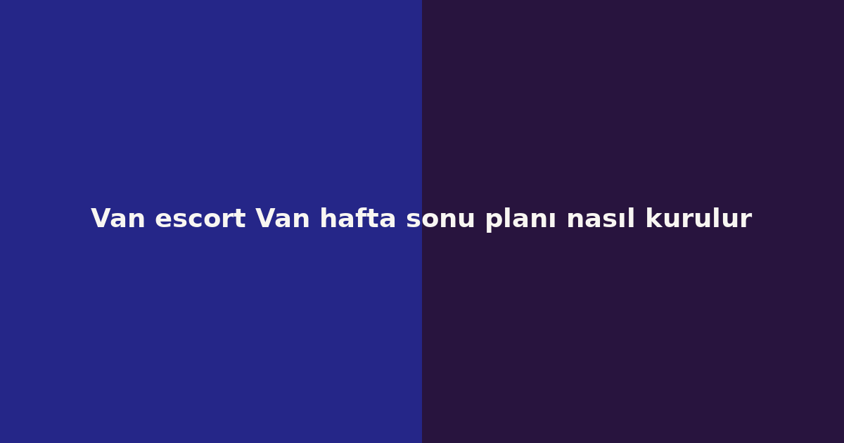 sitekur-van-escort-van-hafta-sonu-plani-nasil-kurulur.png